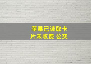 苹果已读取卡片未收费 公交